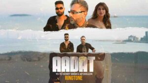 Aadat Ringtone Yo Yo Honey Singh & AP Dhillon