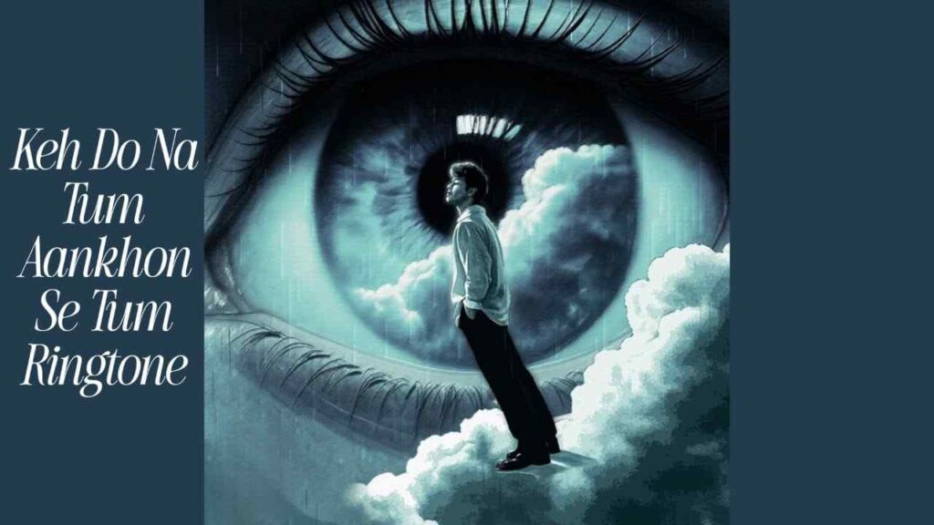 Keh Do Na Tum Aankhon Se Tum Ringtone