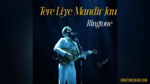Tere Liye Mandir Jau Ringtone