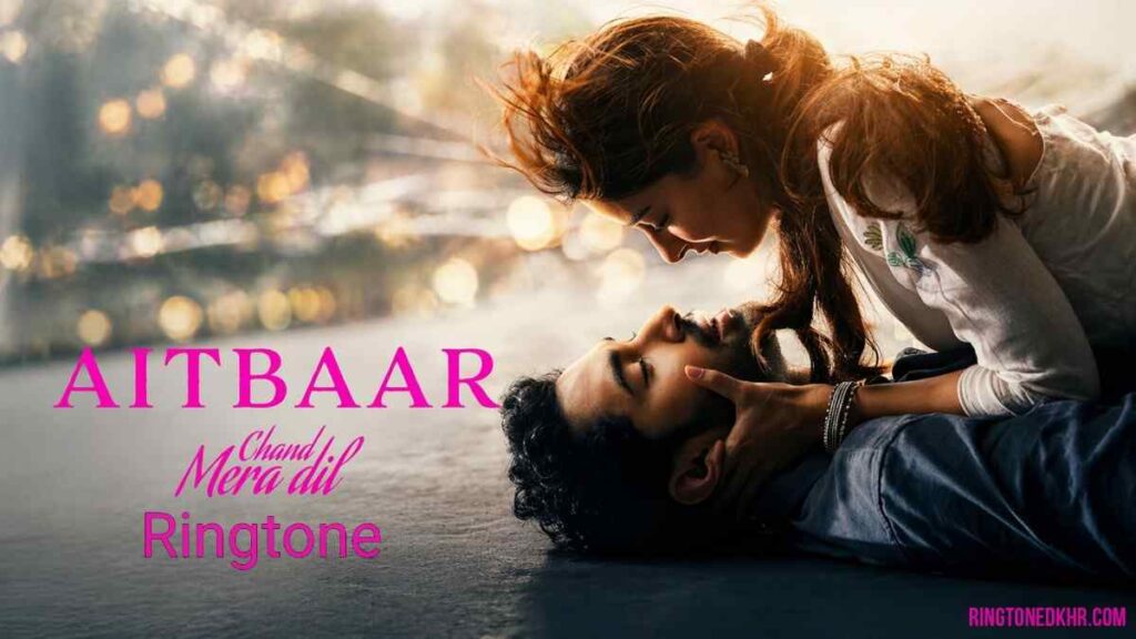 Aitbaar Ringtone Chand Mera Dil